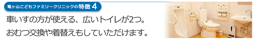 車いすの方が使える、広いトイレが2つ。おむつ交換や着替えもしていただけます