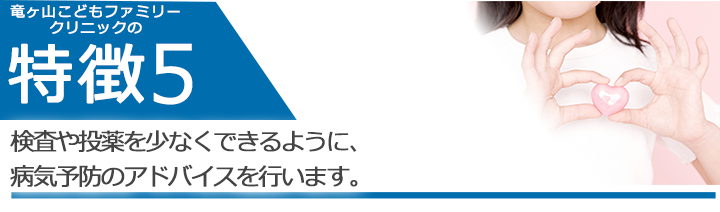 検査や投薬を少なくできるように、病気予防のアドバイスをおこないます